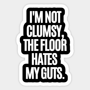 I'm not clumsy, the floor hates my guts. Sticker